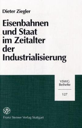 Eisenbahnen und Staat im Zeitalter der Industrialisierung: Die Eisenbahnpolitik der deutschen Staaten im Vergleich (Vierteljahrschrift für Sozial- und Wirtschaftsgeschichte. Beihefte, Band 127) German history