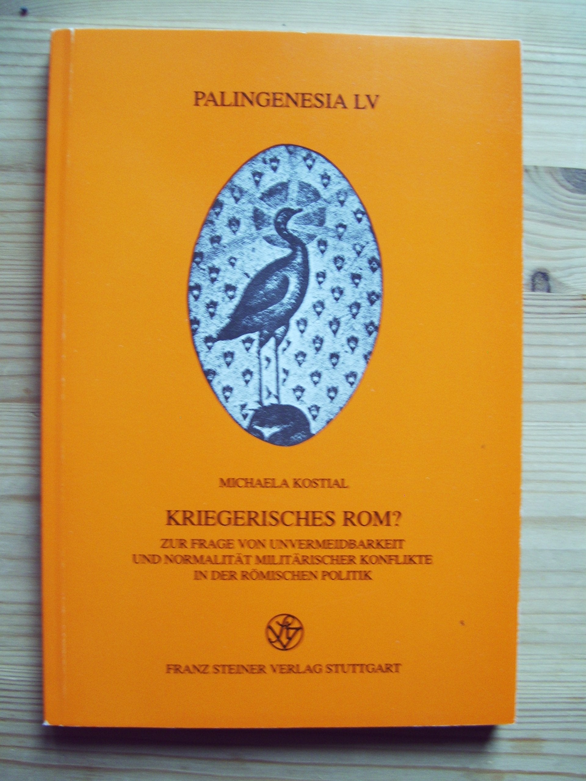 Kriegerisches Rom?: Zur Frage der Unvermeidbarkeit und Normalität militärischer Konflikte in der römischen Politik (Palingenesia, Band 55) Historical Fiction