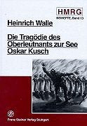Die Tragödie des Oberleutnants zur See Oskar Kusch (Historische Mitteilungen, Beihefte) Politics & History