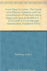 From Slave to Sultan: The Career of al-Mansur Qalawun and the Consolidation of Mamluk Rule in Egypt and Syria (678–689 A.H. / 1279-1290 A.D.) (Freiburger Islamstudien, Band 18) Contemporary literature Books