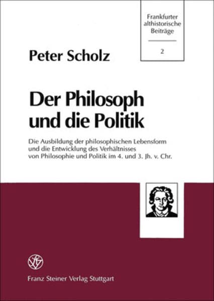Der Philosoph und die Politik: Die Ausbildung der philosophischen Lebensform und die Entwicklung des Verhältnisses von Philosophie und Politik im 4. ... (Frankfurter Althistorische Beiträge, Band 2) Politics & History