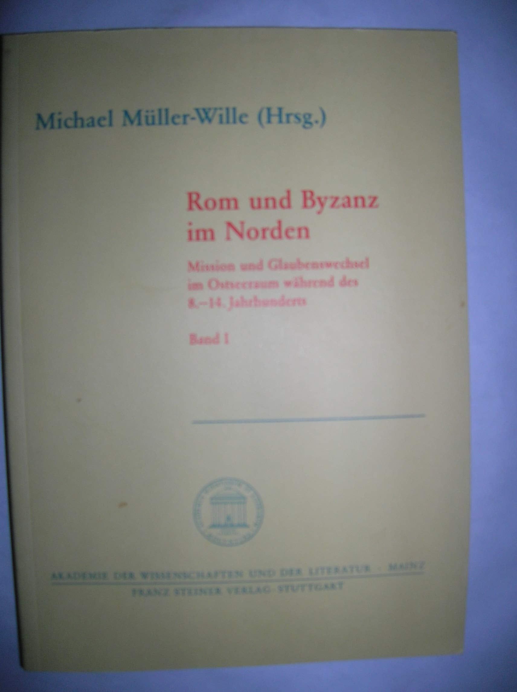Rom und Byzanz / Mission und Glaubenswechsel im Ostseeraum während des 8.-14. Jahrhunderts,: Internationale Fachkonferenz der Deutschen ... Geistes- und sozialwissenschaftliche Klasse) Books