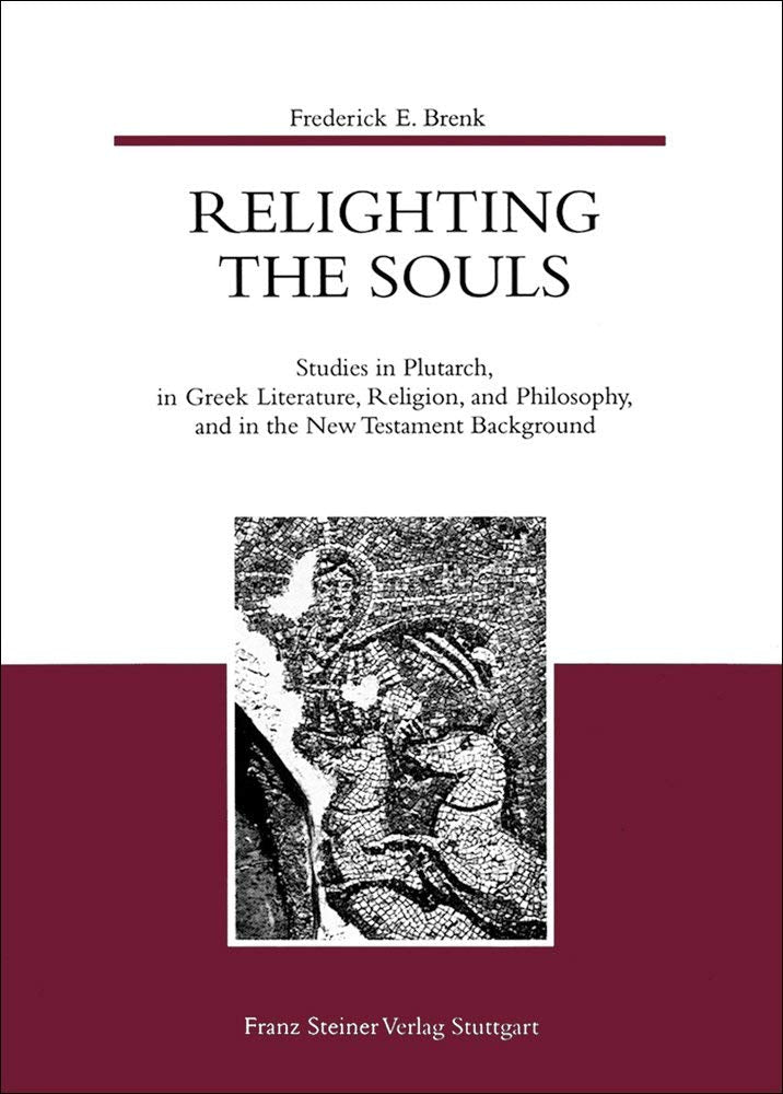 Relighting the Souls: Studies in Plutarch, in Greek Literature, Religion, and Philosophy, and in the New Testament Background Historical Fiction