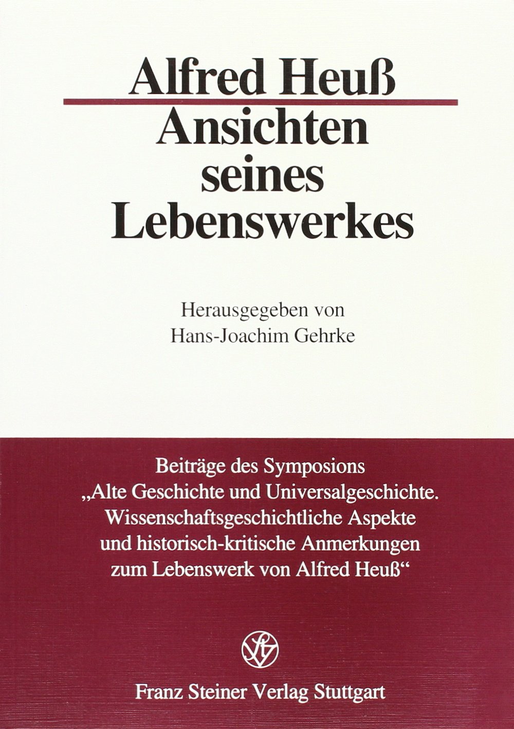 Alfred Heuß - Ansichten seines Lebenswerkes: Beiträge des Symposions „Alte Geschichte und Universalgeschichte. Wissenschaftsgeschichtliche Aspekte und ... Anmerkungen Zum Lebenswerk Von Alfred Heuss' Memories