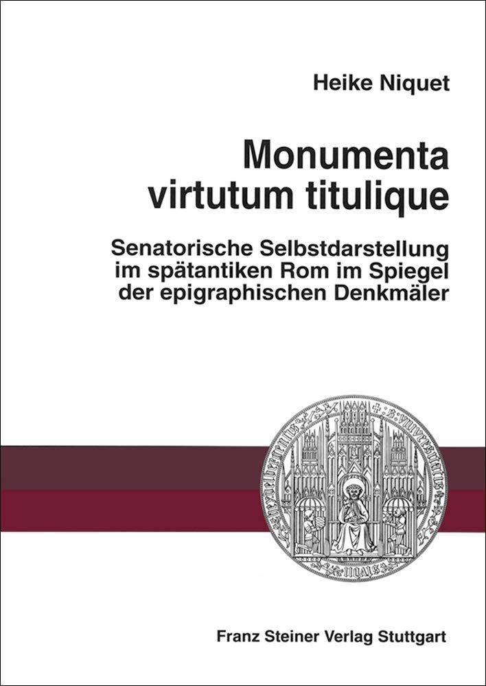 Monumenta virtutum titulique: Senatorische Selbstdarstellung im spätantiken Rom im Spiegel der epigraphischen Denkmäler: Senatorische ... Und Epigraphische Studien (Habes), Band 34) Social Sciences
