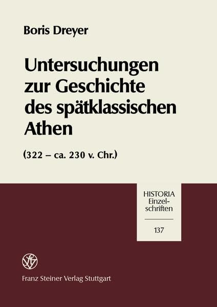 Untersuchungen zur Geschichte des spätklassischen Athen (322-ca. 230 v. Chr.): (322-ca. 230 v. Chr.). Diss. (Historia-Einzelschriften, Band 137) Politics & History