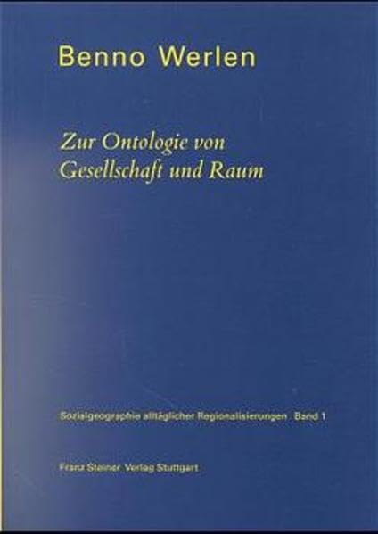 Sozialgeographie alltäglicher Regionalisierungen. Band 1: Zur Ontologie von Gesellschaft und Raum Social Sciences