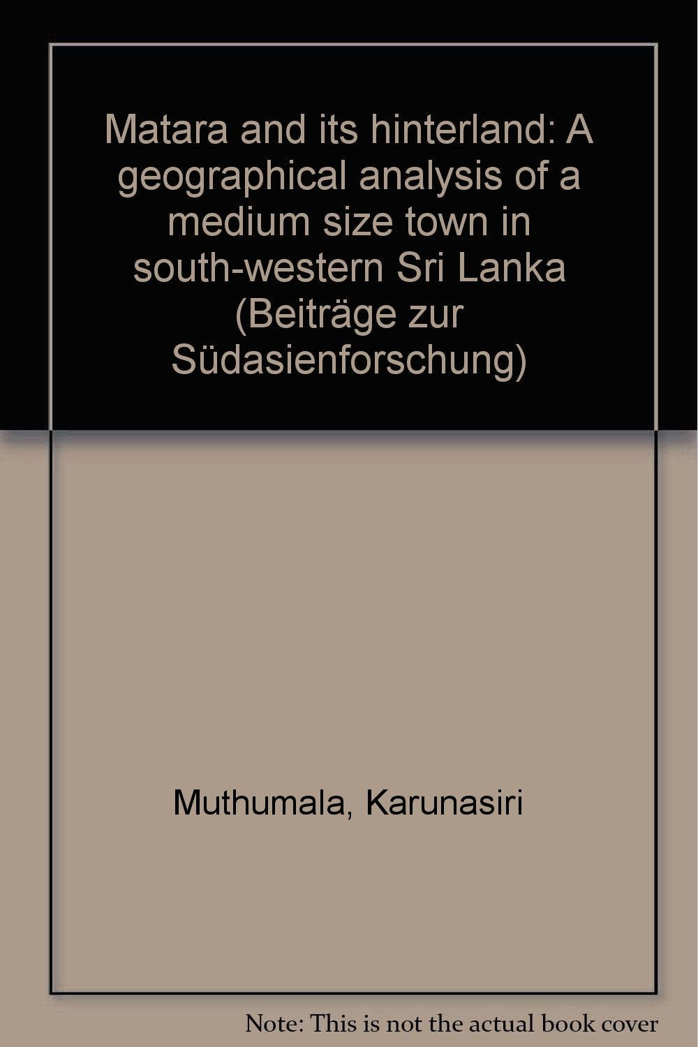 Matara and its Hinterland: A geographical analysis of a medium size town in south-western Sri Lanka (Beiträge zur Südasien-Forschung) Books