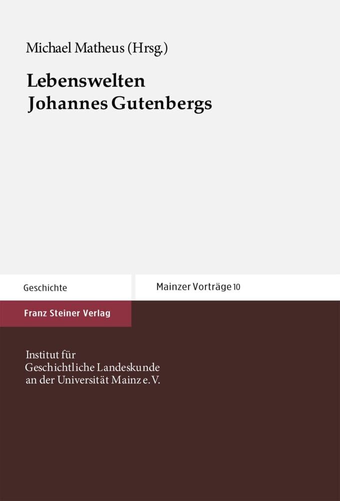 Lebenswelten Johannes Gutenbergs (Mainzer Vorträge, Band 10) Politics & Society