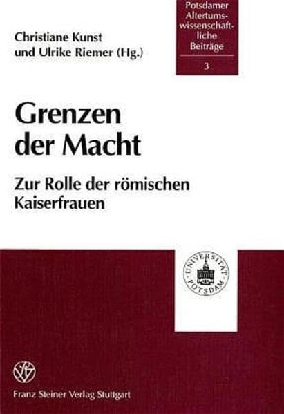 Grenzen der Macht: Zur Rolle der römischen Kaiserfrauen (Potsdamer Altertumswissenschaftliche Beiträge, Band 3) Politics & History