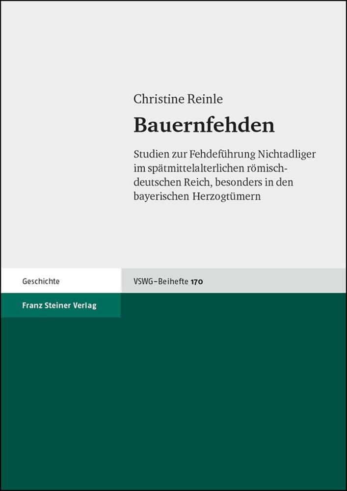 Bauernfehden: Studien zur Fehdeführung Nichtadliger im spätmittelalterlichen römisch-deutschen Reich, besonders in den bayerischen Herzogtümern ... Wirtschaftsgeschichte. Beihefte, Band 170) Social Sciences