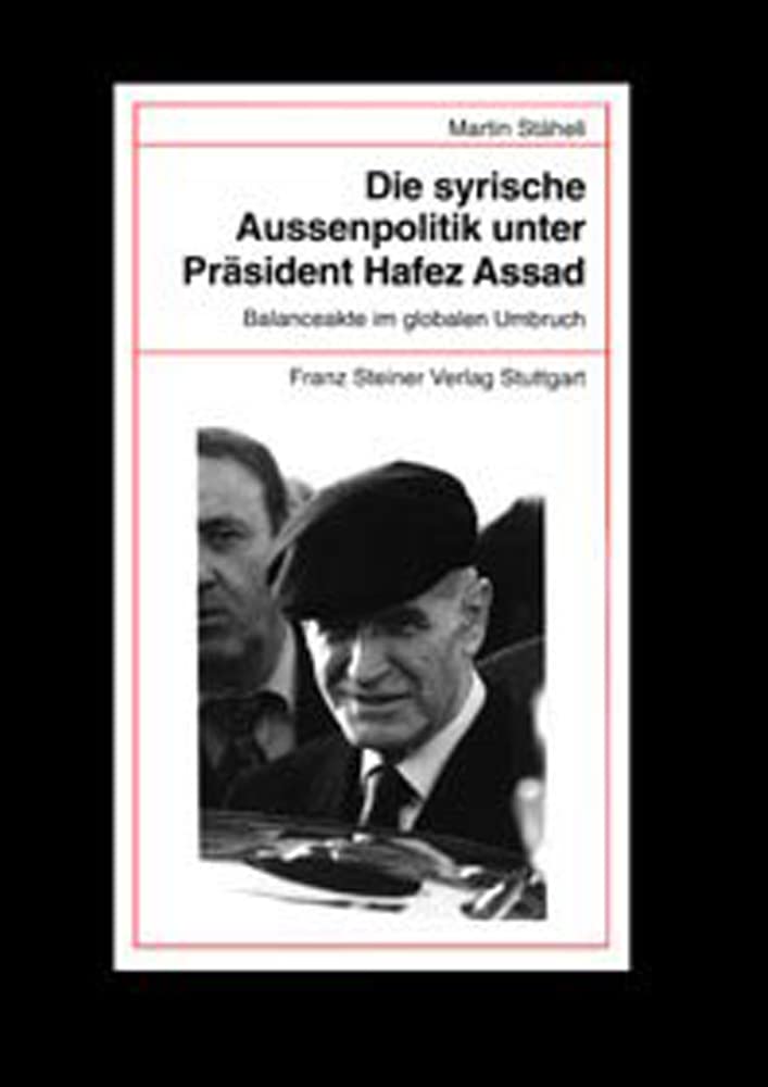 Die syrische Außenpolitik unter Präsident Hafez Assad: Balanceakte im globalen Umbruch (Beiträge zur Kolonial- und Überseegeschichte, Band 83) Politics & History