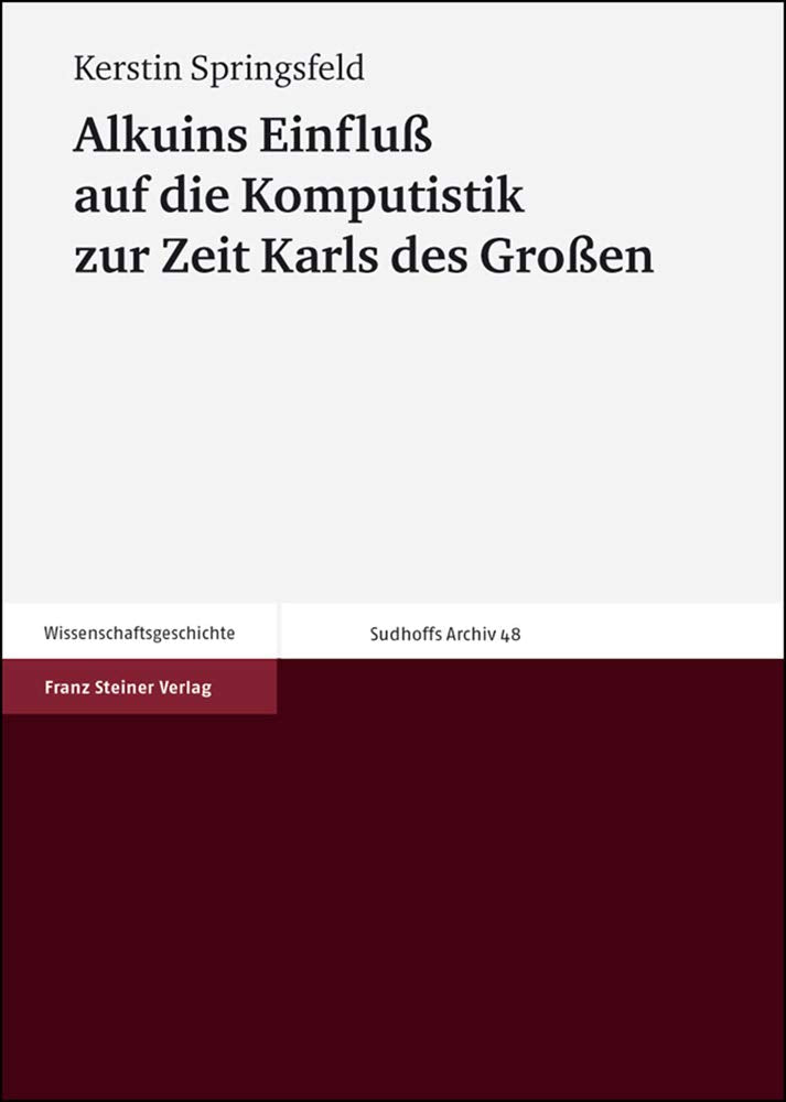 Alkuins Einfluß auf die Komputistik zur Zeit Karls des Großen: Diss. (Sudhoffs Archiv. Beihefte, Band 48) Medicine
