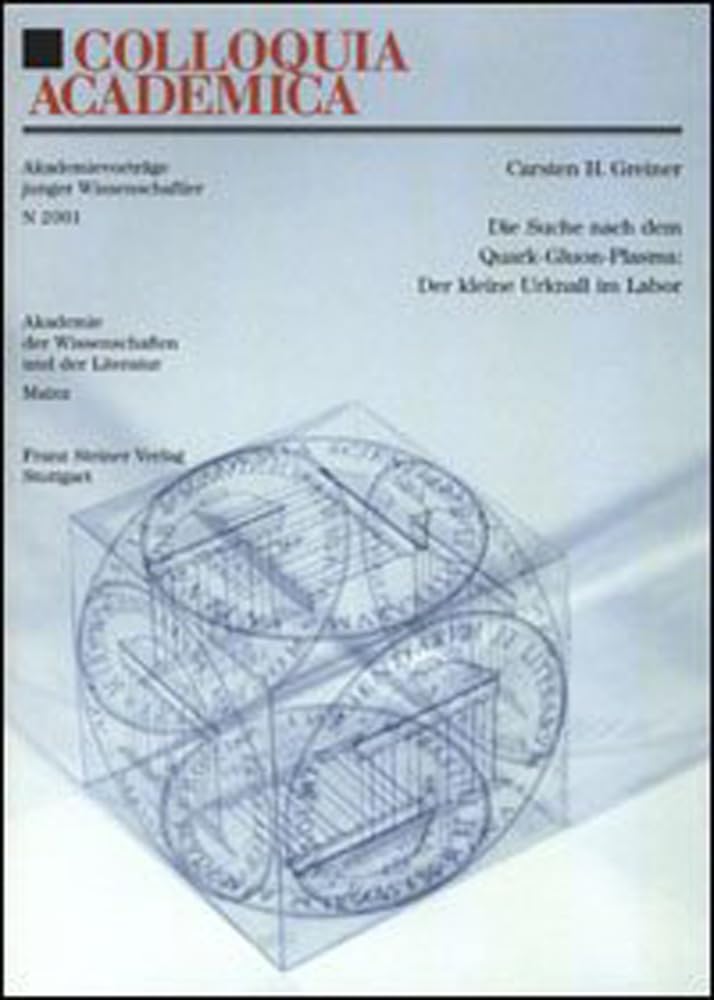 Die Suche nach dem Quark-Gluon-Plasma: Der kleine Urknall im Labor (Colloquia Academica, Band 2001) Natural Sciences