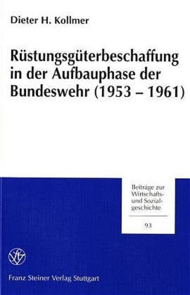 Rüstungsgüterbeschaffung in der Aufbauphase der Bundeswehr (1953-1961): Der Schützenpanzer HS 30 als Fallbeispiel (Beiträge zur Wirtschafts- und Sozialgeschichte, Band 93) Business, Finance & Career