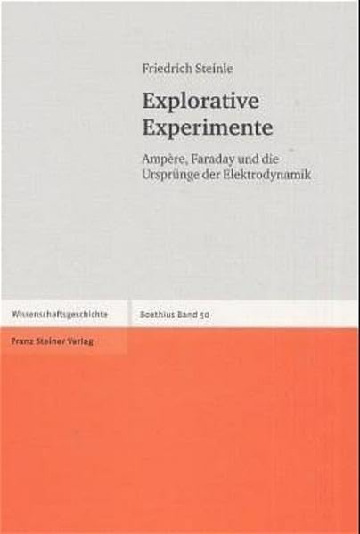 Explorative Experimente: Ampère, Faraday und die Ursprünge der Elektrodynamik (Boethius, Band 50) Reference Books