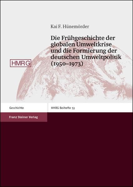 Die Frühgeschichte der globalen Umweltkrise und die Formierung der deutschen Umweltpolitik (1950-1973) (Historische Mitteilungen - Beihefte, Band 53) Natural Sciences