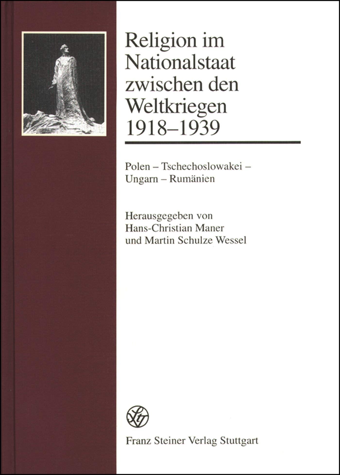 Religion im Nationalstaat zwischen den Weltkriegen 1918-1939: Polen – Tschechoslowakei – Ungarn – Rumänien: Polen - Tschechoslowakei - Ungarn - ... Kultur des ostlichen Mitteleuropa, Band 16) Politics & History