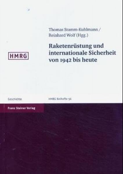 Raketenrüstung und internationale Sicherheit von 1942 bis heute (Historische Mitteilungen, Beihefte, Band 56) Politics & History