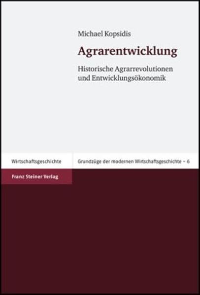 Agrarentwicklung: Historische Agrarrevolutionen und Entwicklungsökonomie (Grundzüge der modernen Wirtschaftsgeschichte, Band 6) Politics & History
