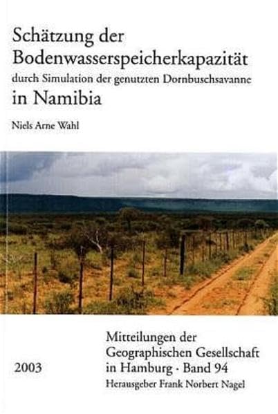 Schätzung der Bodenwasserspeicherkapazität durch Simulation der genutzten Dornbuschsavanne in Namibias (Mitteilungen der Geographischen Gesellschaft in Hamburg, Band 94) Social Sciences