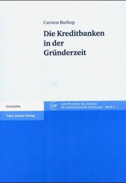 Die Kreditbanken in der Gründerzeit: Diss. (Schriftenreihe des Instituts für bankhistorische Forschungen e.V., Band 21) Business, Finance & Career