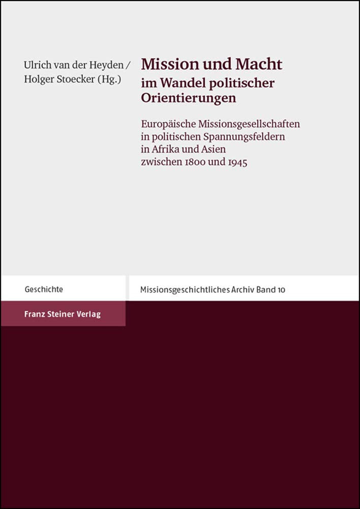 Mission und Macht im Wandel politischer Orientierungen: Europäische Missionsgesellschaften in politischen Spannungsfeldern in Afrika und Asien ... (Missionsgeschichtliches Archiv, Band 10) Politics & History