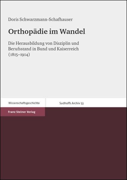 Orthopädie im Wandel: Die Herausbildung von Disziplin und Berufsstand in Bund und Kaiserreich (1815–1914) (Sudhoffs Archiv. Beihefte, Band 53) Medicine