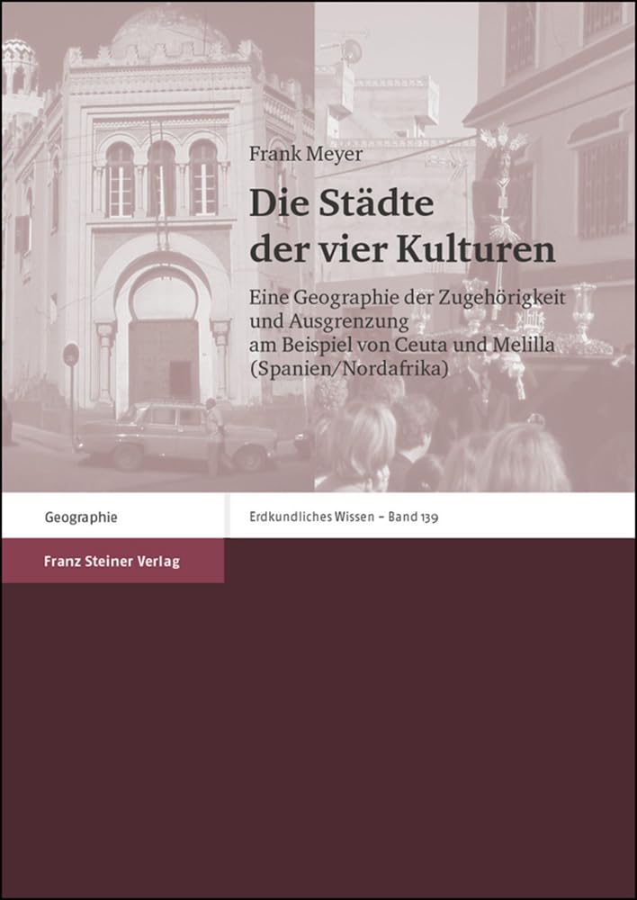Die Städte der vier Kulturen: Eine Geographie der Zugehörigkeit und Ausgrenzung am Beispiel von Ceuta und Melilla (Spanien/Nordafrika) (Erdkundliches Wissen, Band 139) Social Sciences
