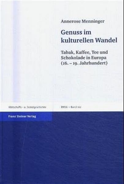 Genuss im kulturellen Wandel: Tabak, Kaffee, Tee und Schokolade in Europa (16.-19. Jahrhundert) (Beiträge zur Wirtschafts- und Sozialgeschichte) Business, Finance & Career