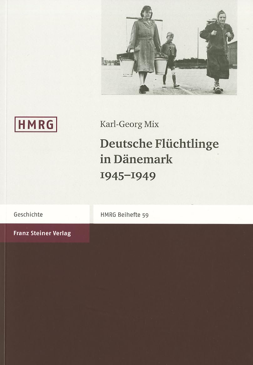Deutsche Flüchtlinge in Dänemark 1945-1949 (Historische Mitteilungen - Beihefte, Band 59) Politics & History