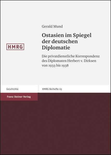 Ostasien im Spiegel der deutschen Diplomatie: Die privatdienstliche Korrespondenz des Diplomaten Herbert von Dirksen von 1933 bis 1938 (Historische Mitteilungen, Beihefte, Band 63) Politics & History