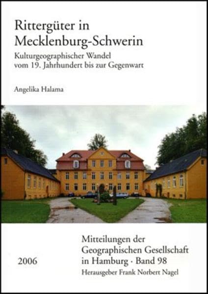 Rittergüter in Mecklenburg-Schwerin: Kulturgeographischer Wandel vom 19. Jahrhundert bis zur Gegenwart (Mitteilungen der Geographischen Gesellschaft in Hamburg, Band 98) Geology & Geography