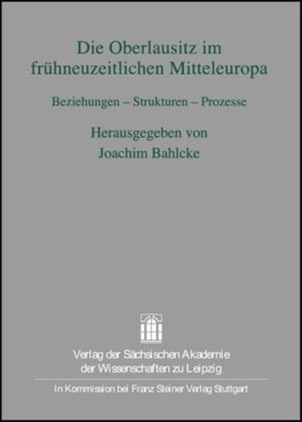 Die Oberlausitz im frühneuzeitlichen Mitteleuropa: Beziehungen – Strukturen – Prozesse (Quellen und Forschungen zur sächsischen Geschichte, Band 30) Politics & History