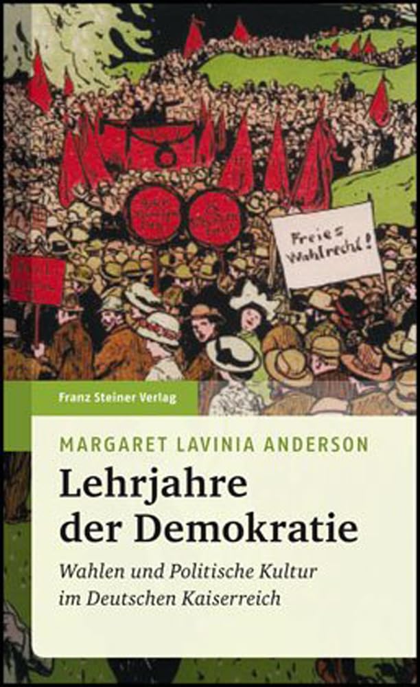 Lehrjahre der Demokratie. Wahlen und politische Kultur im Deutschen Kaiserreich (Beiträge zur Kommunikationsgeschichte) Politics & History