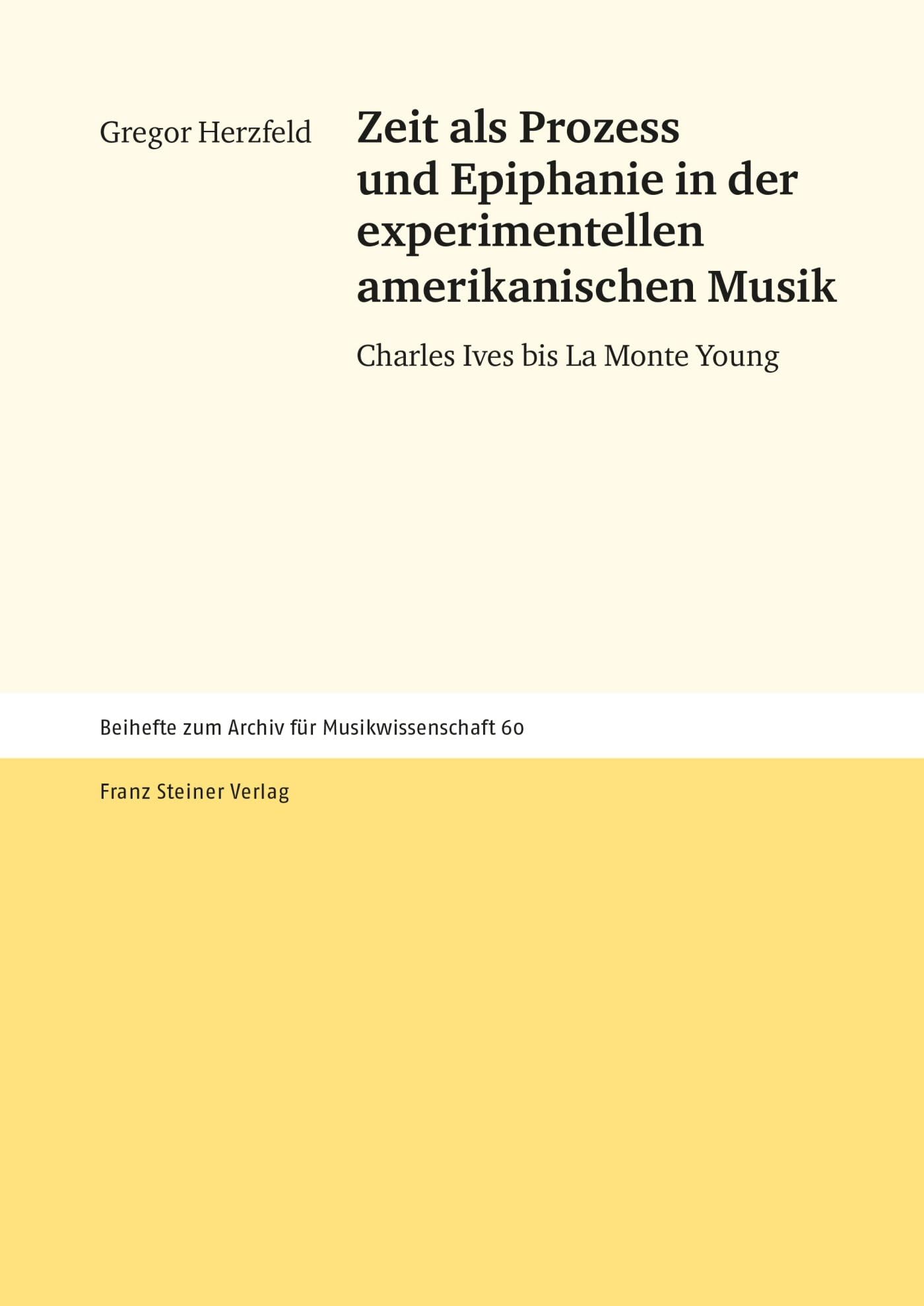 Zeit als Prozess und Epiphanie in der experimentellen amerikanischen Musik: Charles Ives bis La Monte Young (Archiv für Musikwissenschaft. Beihefte, Band 60) Arts & Music
