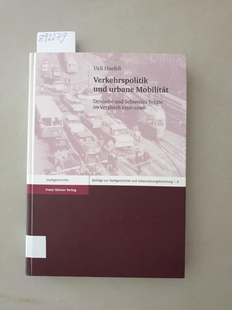 Verkehrspolitik und urbane Mobilität: Deutsche und Schweizer Städte im Vergleich 1950-1990 (Beiträge zur Stadtgeschichte und Urbanisierungsforschung, Band 8) Politics & History