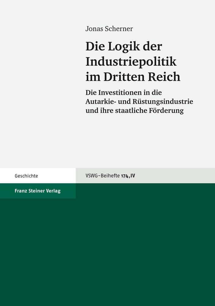 Die Logik der Industriepolitik im Dritten Reich: Die Investitionen in die Autarkie- und Rüstungsindustrie und ihre staatliche Förderung ... Wirtschaftsgeschichte. Beihefte, Band 174) Business, Finance & Career