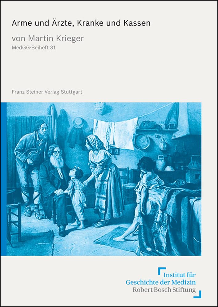 Arme und Ärzte, Kranke und Kassen: Ländliche Gesundheitsversorgung und kranke Arme in der südlichen Rheinprovinz (1869 bis 1930) (Medizin, Gesellschaft und Geschichte: Beihefte, Band 31) Medicine