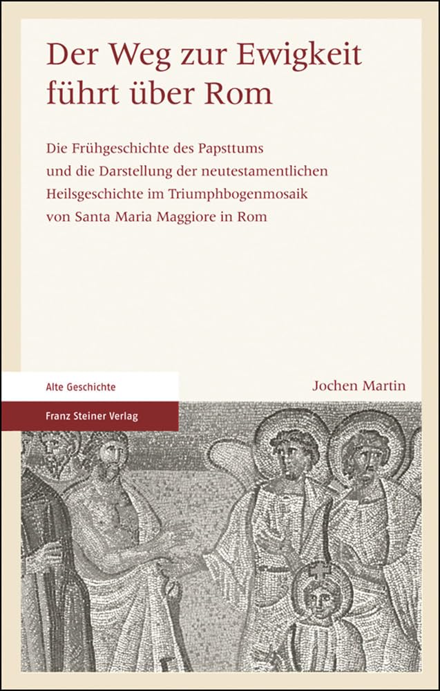 Der Weg zur Ewigkeit führt über Rom: Die Frühgeschichte des Papsttums und die Darstellung der neutestamentlichen Heilsgeschichte im Triumphbogenmosaik von Santa Maria Maggiore in Rom Film, Art & Culture