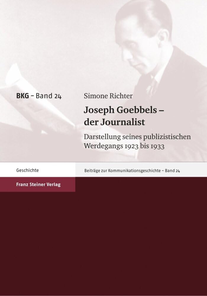 Joseph Goebbels - der Journalist. Darstellung seines publizistischen Werdegangs 1923 bis 1933 (Beiträge zur Kommunikationsgeschichte, Band 24) Law
