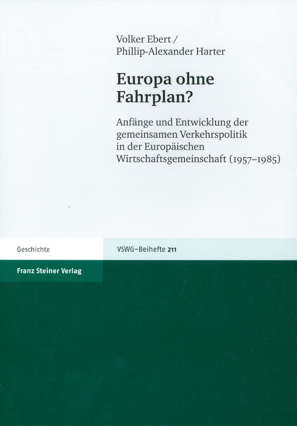 Europa ohne Fahrplan? Anfänge und Entwicklung der gemeinsamen Verkehrspolitik in der Europäischen Wirtschaftsgemeinschaft (1957-1985) ... Wirtschaftsgeschichte. Beihefte, Band 211) Social Sciences