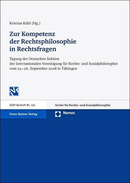 Zur Kompetenz der Rechtsphilosophie in Rechtsfragen. Tagung der Deutschen Sektion der Internationalen Vereinigung für Rechts- und Sozialphilosophie ... (ARSP). Beihefte, Neue Folge, Band 126) Law