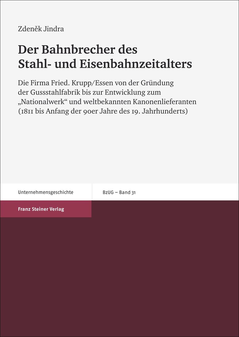 Der Bahnbrecher des Stahl- und Eisenbahnzeitalters: Die Firma Fried. Krupp/Essen von der Gründung der Gussstahlfabrik bis zur Entwicklung zum ... ... zur Unternehmensgeschichte, Band 31) Business, Finance & Career