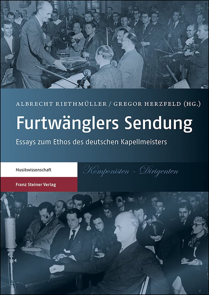 Furtwänglers Sendung: Essays zum Ethos des deutschen Kapellmeisters Art & Literature
