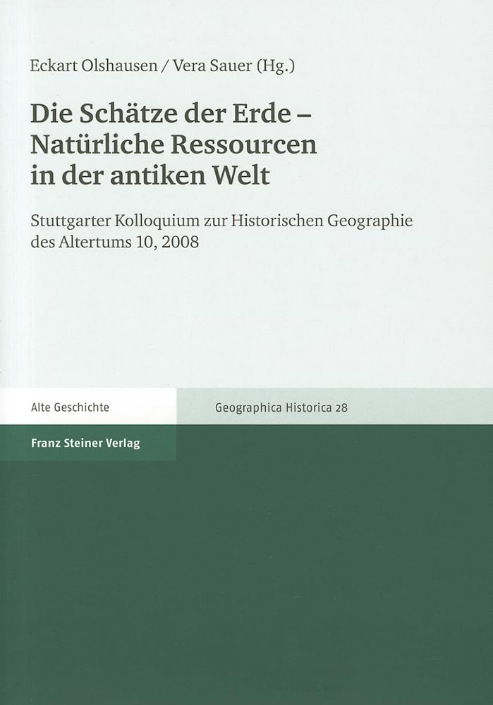 Die Schätze der Erde - Natürliche Ressourcen in der antiken Welt: Stuttgarter Kolloquium zur Historischen Geographie des Altertums 10, 2008 (Geographica Historica (Gh)) Film, Art & Culture