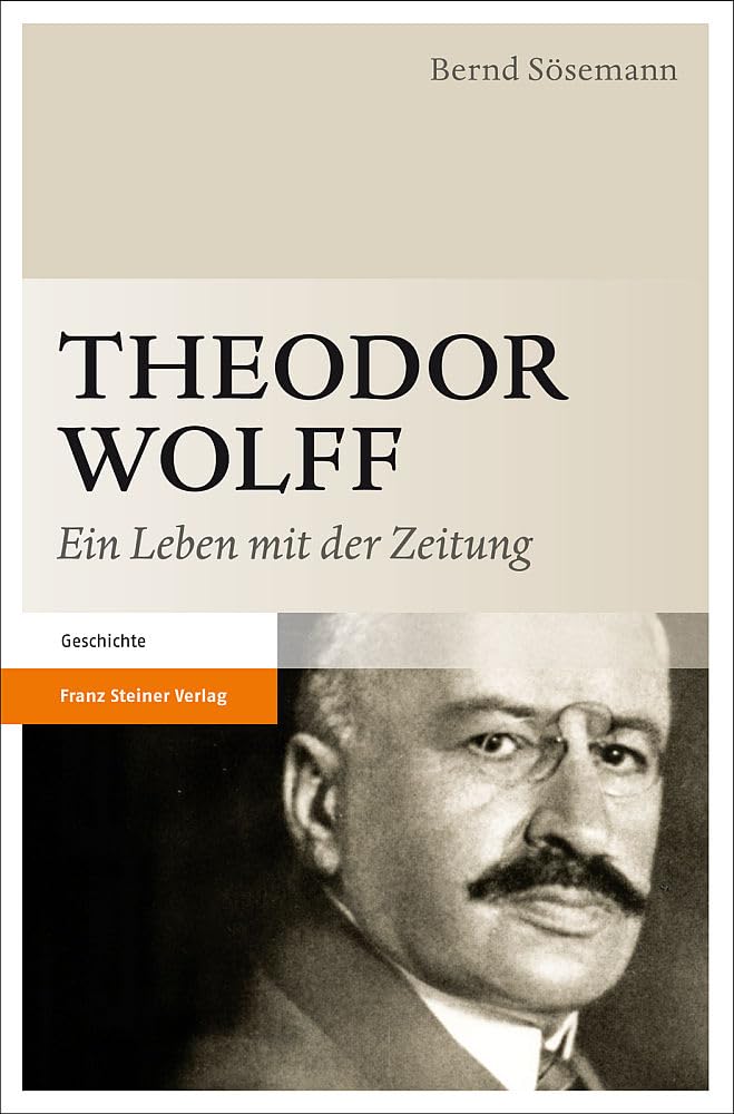 Theodor Wolff: Ein Leben mit der Zeitung Media & Communication
