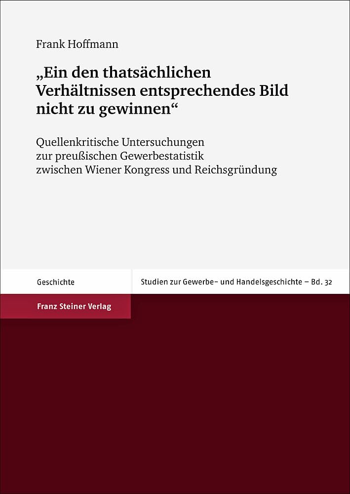 "Ein den thatsächlichen Verhältnissen entsprechendes Bild nicht zu gewinnen": Quellenkritische Untersuchungen zur preußischen Gewerbestatistik ... der vorindustriellen Zeit, Band 32) Business, Finance & Career