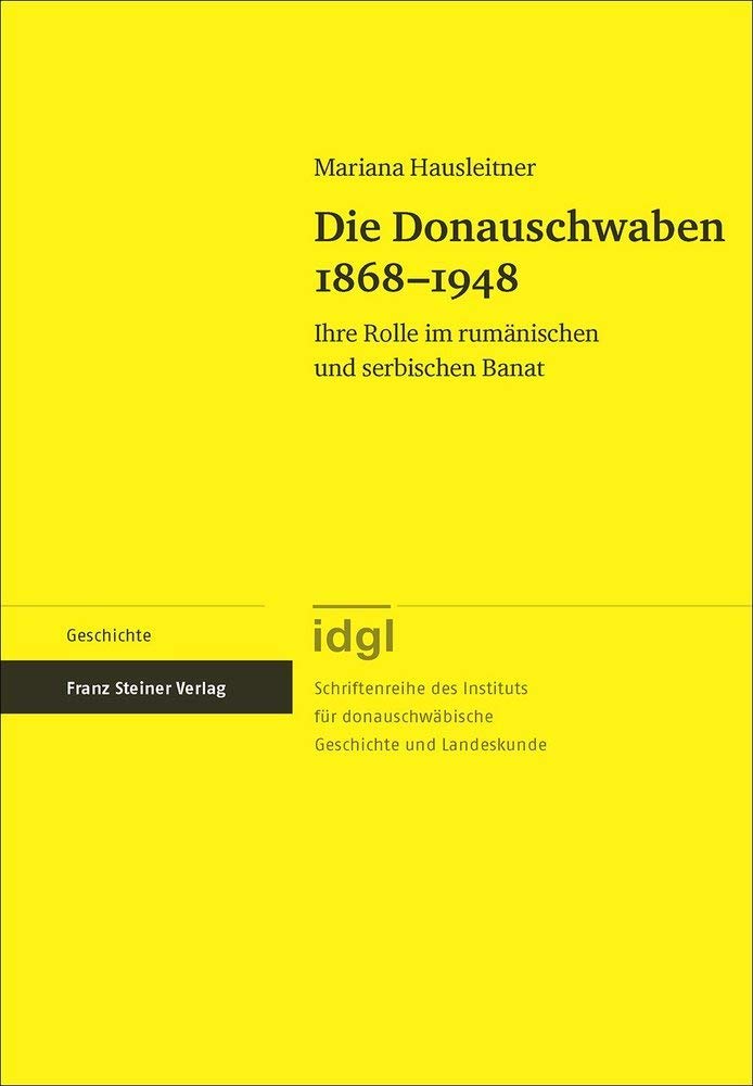 Die Donauschwaben 1868-1948: Ihre Rolle im rumänischen und serbischen Banat (Schriftenreihe des Instituts für donauschwäbische Geschichte und Landeskunde) Politics & History
