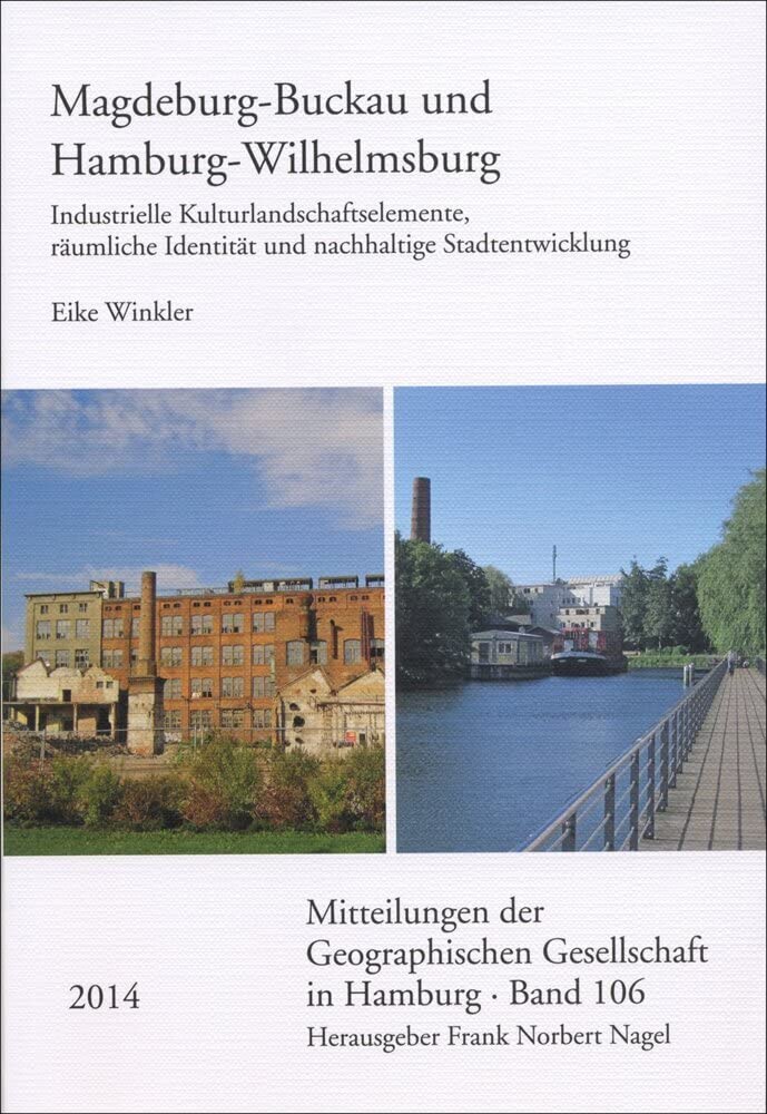 Magdeburg-Buckau und Hamburg-Wilhelmsburg: Industrielle Kulturlandschaftselemente, räumliche Identität und nachhaltige Stadtentwicklung (Mitteilungen der Geographischen Gesellschaft in Hamburg) Social Sciences